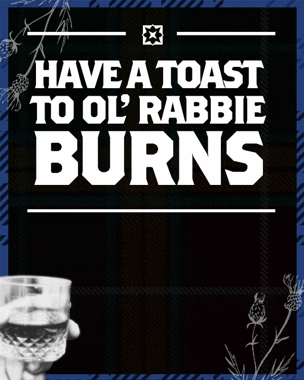 Burns Night is above all else a celebration of the arts. Robert Burns was a prolific writer, lyricist and humorist, and his works provide hours of entertainment for those who celebrate on January 25th. Choose a poem, a song or an anecdote from Burns’ life, and be prepared to share it with utmost reverence during the post-dinner toasts at Burns Night. Need some ideas? Check out our guide to Burns Night including a link to “Tam o Shanter,” one of Burns’ epics.