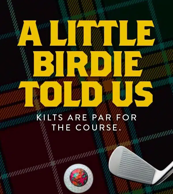 Kilts are par for the course.